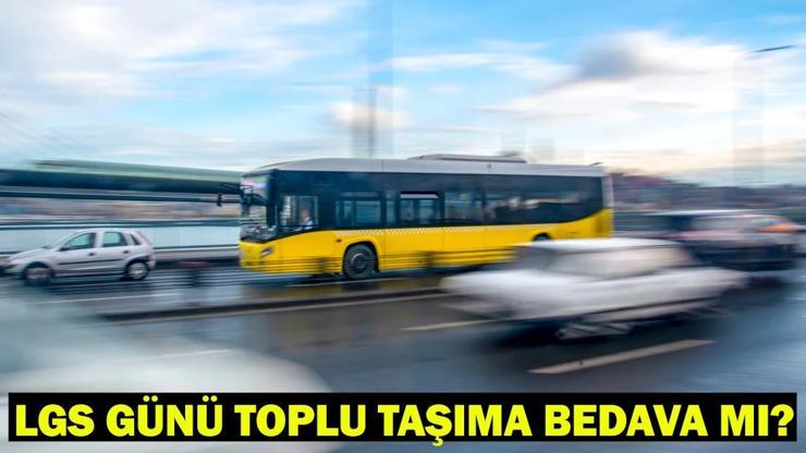 15 Haziran Pazar LGS günü otobüs, metrobüs, metro, Marmaray, tramvay, vapur bedava mı, kaça kadar