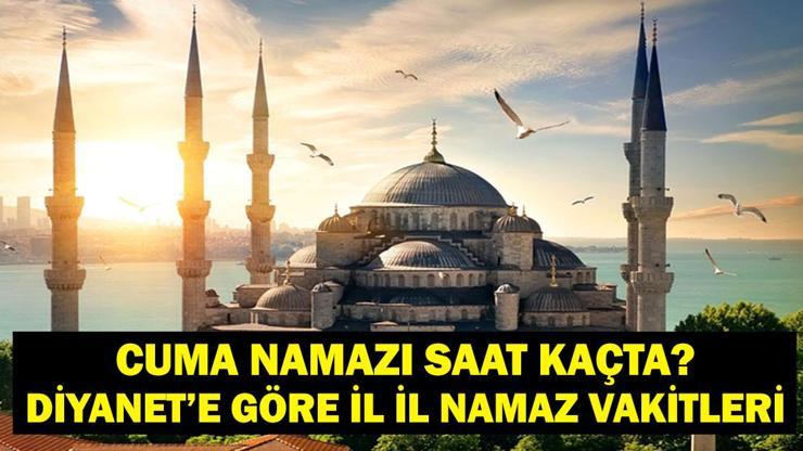 CUMA NAMAZI SAATLERİ: 20 Haziran Bugün Cuma Namazı Saat Kaçta İl İl Diyanet Cuma Namazı Saatleri