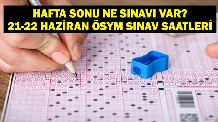 HAFTA SONU ÖSYM Sınav Takvimi: Bugün Ne Sınavı Var, 21 Haziran Ne sınavı Var YKS Saat Kaçta Üniversite Sınavı saat Kaçta Başlıyor İşte ÖSYM TYT, AYT ve YDT Oturum Saatleri
