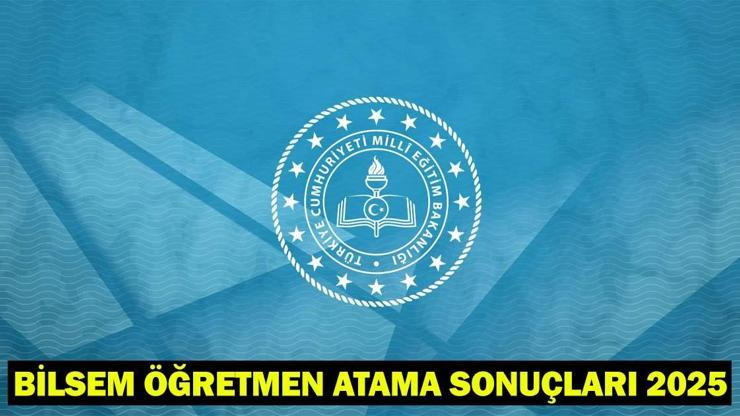 BİLSEM ÖĞRETMEN ATAMA SONUÇLARI 2025: BİLSEM öğretmen ataması ilişik kesme tarihi ne zaman