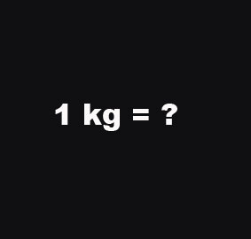 Bir kilonun ağırlığı ne kadardır