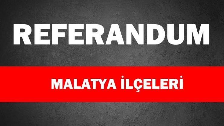 Malatya ilçe ilçe referandum seçim sonuçları