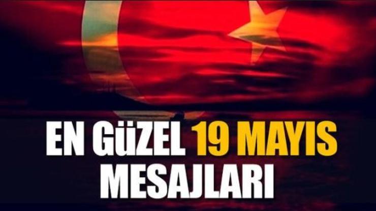 19 Mayıs mesajları… Anlamlı 19 Mayıs mesajı ve Atatürk’ün sözleri