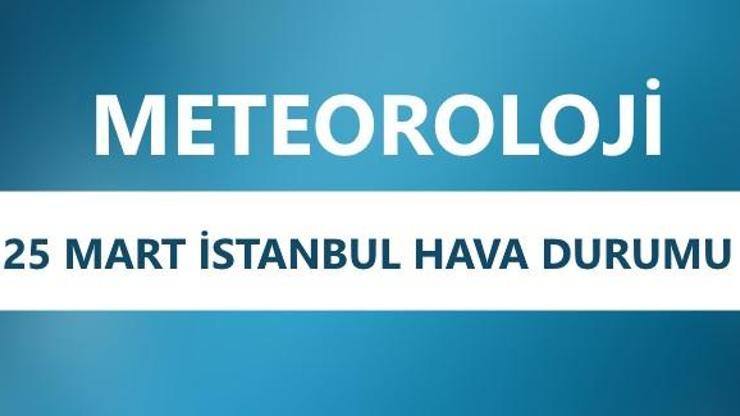 İstanbul’da Pazar günü hava nasıl | İstanbul hava durumu 25 Mart 2018