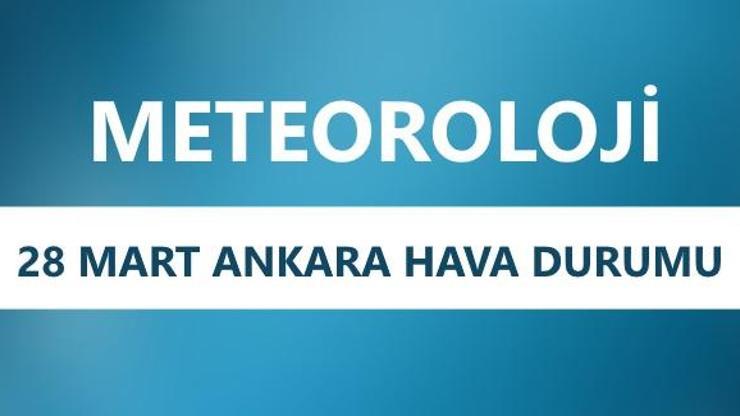 Ankara’da bugün hava nasıl | Ankara hava durumu 28 Mart 2018