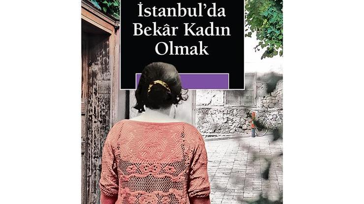 İstanbulda Bekâr Kadın Olmak: Gözetilmiyor ama gözetleniyorlar