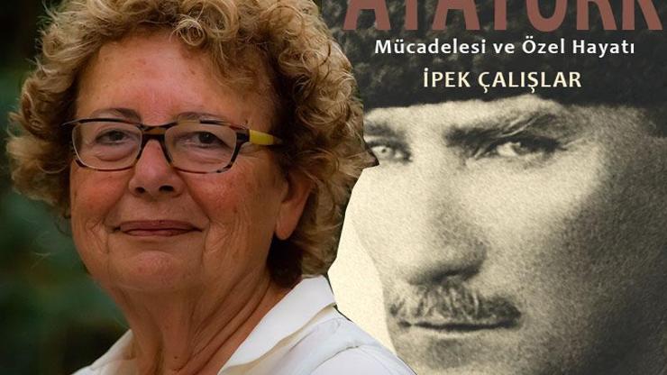 İpek Çalışların yeni kitabı Mustafa Kemal Atatürk Mücadelesi ve Özel Hayatı