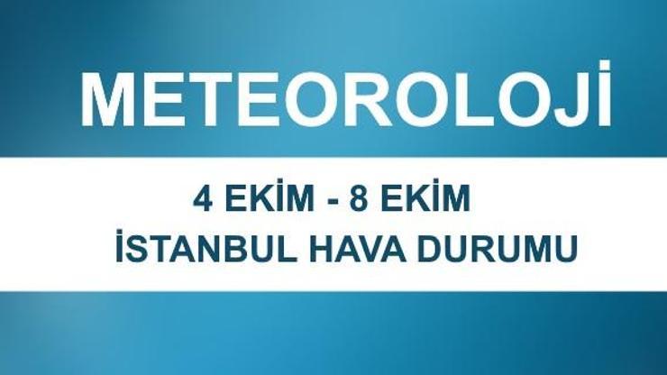 İstanbul hava durumu (4 Ekim-8 Ekim) | Meteoroloji son dakika hava durumu verileri