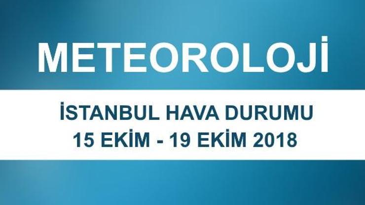 İstanbul hava durumu 15 Ekim-19 Ekim | Meteoroloji son dakika hava durumu verileri