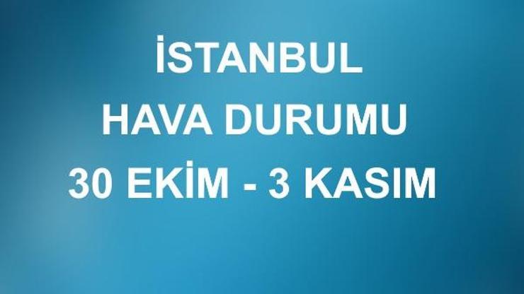 İstanbul hava durumu beş günlük (30 Ekim-3 Kasım) | Meteoroloji son dakika hava durumu verileri