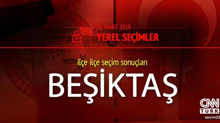 Beşiktaş seçim sonuçları 2019 - 31 Mart Yerel Seçimleri Beşiktaş oy oranları