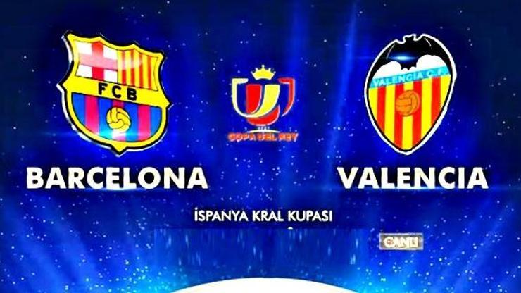 İspanya Kral Kupası Barcelona Valencia maçı saat kaçta, hangi kanalda