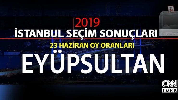 İstanbul Belediye Başkanlığı Eyüpsultan seçim sonuçları ve 23 Haziran Eyüpsultan oy oranları