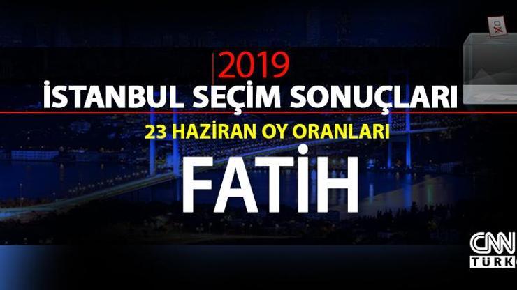 İstanbul Belediye Başkanlığı Fatih seçim sonuçları ve 23 Haziran Fatih oy oranları