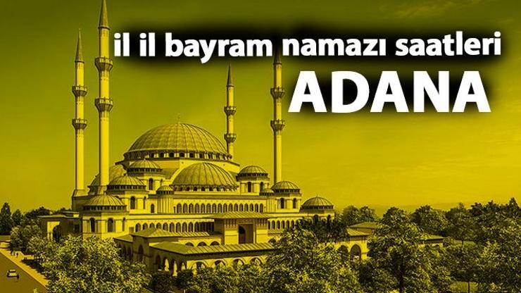 Adana bayram namazı saat kaçta 2019 Adana Kurban Bayramı namazı vakti