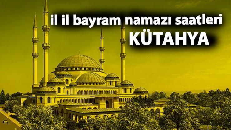 Kütahya bayram namazı saat kaçta Kütahya 2019 bayram namazı vakti