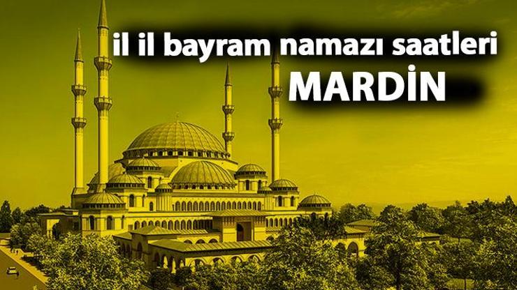 Mardin bayram namazı saat kaçta 2019 Kurban Bayramı namazı saati - Mardin