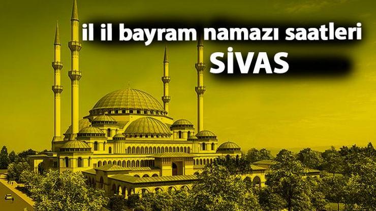 Sivas bayram namazı saat kaçta Sivas 2019 bayram namazı vakti