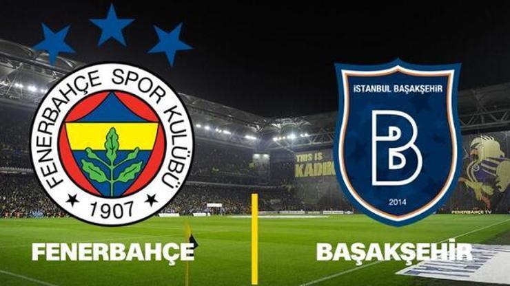 Fenerbahçe Başakşehir maçı saat kaçta FB Başakşehir maçı