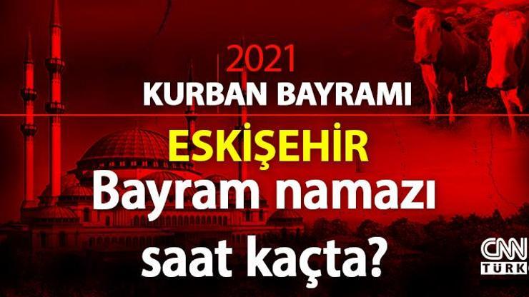 Eskişehir bayram namazı saat kaçta, vakti ne zaman Diyanet, Eskişehir bayram namazı saati 2021 Kurban Bayramı