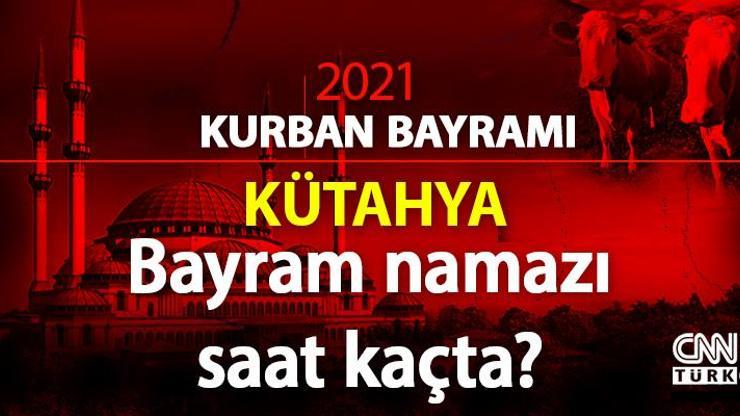 Kütahya bayram namazı vakti saat kaçta Diyanet Kütahya bayram namazı saati vakitleri 2021 Kurban Bayramı