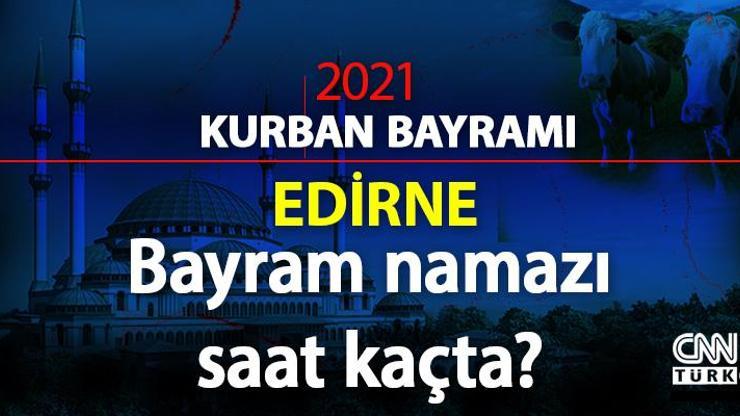 Edirne için bayram namazı kaçta 2021 Edirne bayram namazı vakti (saati) Diyanet