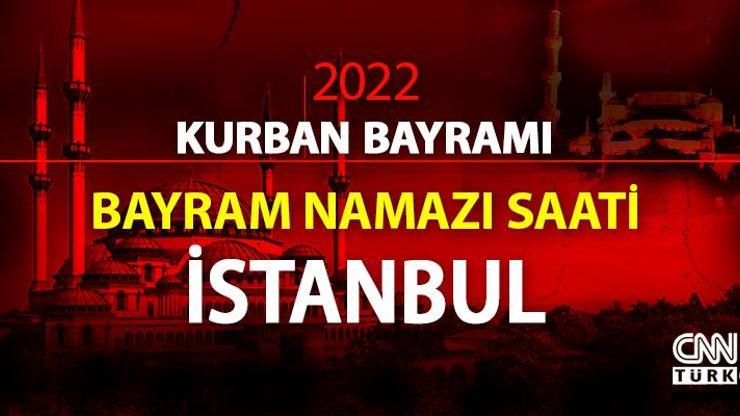İSTANBUL BAYRAM NAMAZI SAATİ 2022… Diyanet İstanbul Kurban Bayramı namazı ne zaman, saat kaçta 2022