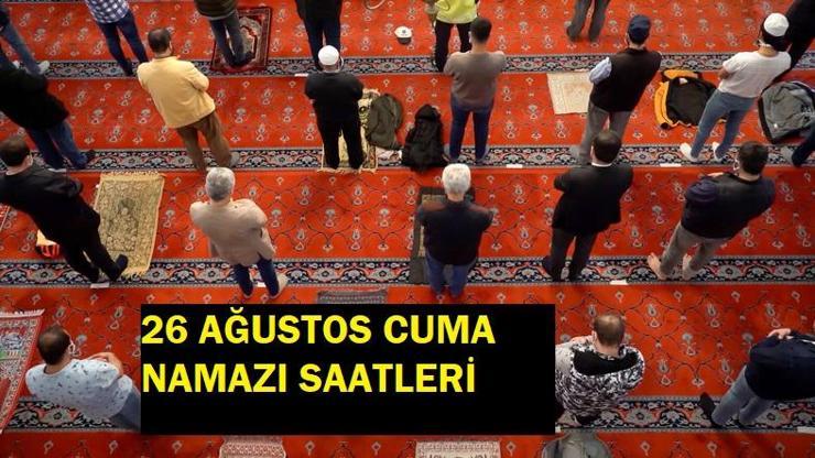 Cuma namazı saati 26 Ağustos 2022 Diyanet İstanbul Cuma namazı saat kaçta Bugün Cuma vakti ne zaman