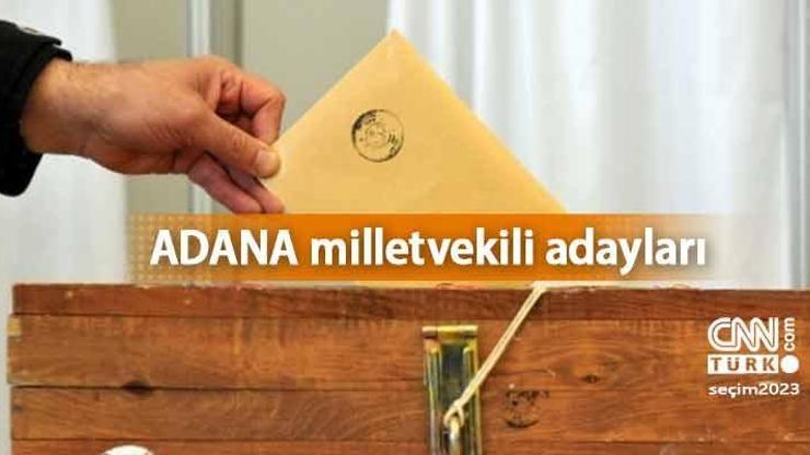 Adana milletvekili adayları 2023! AK Parti, CHP, MHP, İYİ Parti ve Yeşil Sol Parti 28. Dönem milletvekili adayları