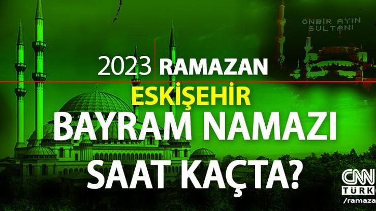 Eskişehir bayram namazı saati 2023 Diyanet  Eskişehir Ramazan Bayramı namazı ne zaman, saat kaçta
