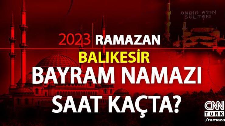Balıkesir bayram namazı saati 2023 Diyanet Balıkesir Ramazan Bayramı namazı ne zaman, saat kaçta