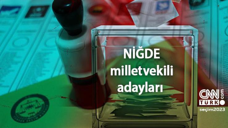 Niğde milletvekili adayları 2023! AK Parti, CHP, MHP, İYİ Parti, Yeşil Sol Parti Niğde 28. Dönem milletvekili adayları kimler?