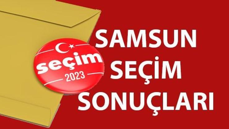 Geçici Samsun seçim sonuçları 14 Mayıs 2023 Samsun Cumhurbaşkanı ve Milletvekili oy oranları ne kadar, yüzde kaç