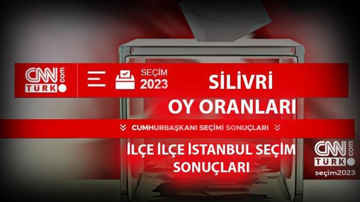 İstanbul Silivri seçim sonuçları 14 Mayıs 2023 Silivri oy oranları ne kadar, yüzde kaç