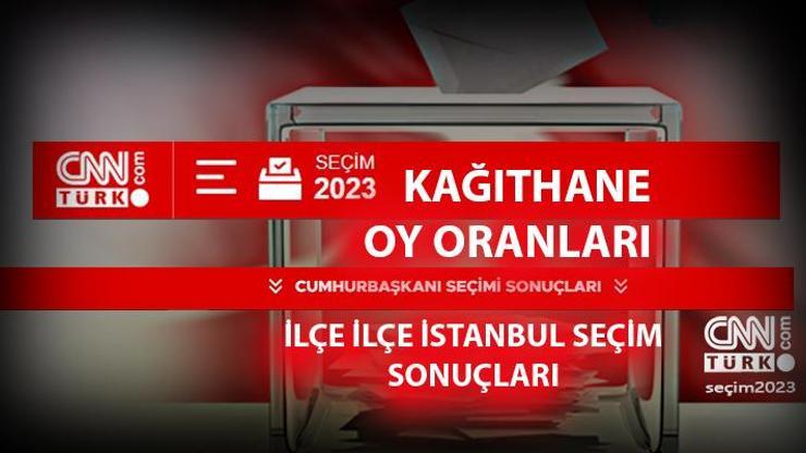 İstanbul Kağıthane seçim sonuçları 14 Mayıs 2023 Kağıthane oy oranları ne kadar, yüzde kaç