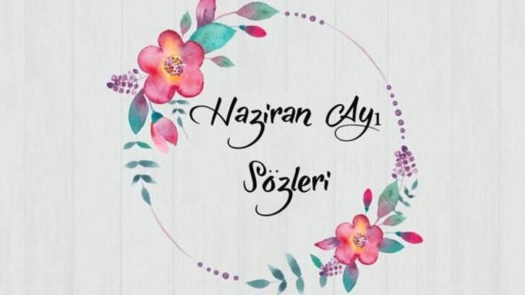 Hoş geldin Haziran ayı sözleri, mesajları 2024 Resimli Haziran ayı ile ilgili güzel, anlamlı sözler...