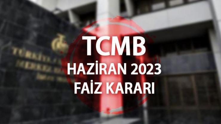 27 ay sonra ilk Haziran 2023 Merkez Bankası faiz kararı ne kadar, yüzde kaç oldu TCMB PPK faiz kararı açıklandı