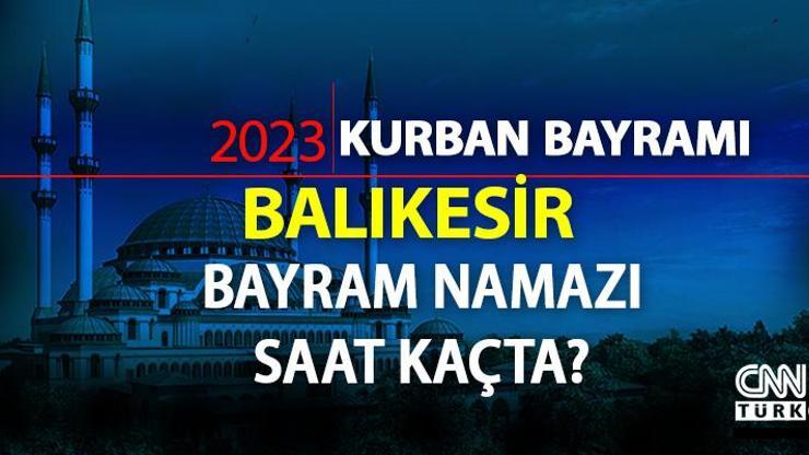 Balıkesir bayram namazı saati Balıkesir bayram namazı vakti ne zaman, saat kaçta 2023