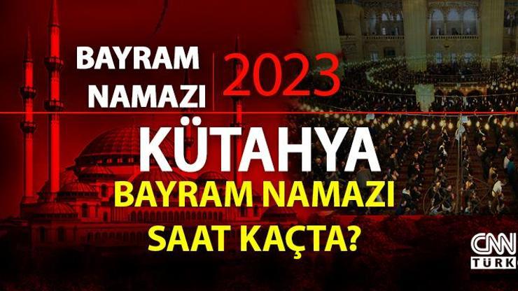 Kütahya  bayram namazı saati Kütahya  bayram namazı vakti ne zaman, saat kaçta 2023