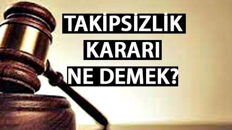 Takipsizlik kararı ne demek Takipsizlik kararı ne anlama geliyor