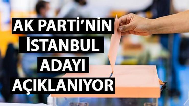 İstanbul adayı kim olacak AK Parti’nin İstanbul adayı ne zaman, saat kaçta açıklanacak
