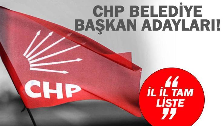 CHP belediye başkan adayları 2024 kimler oldu CHP belediye başkan adayları il il tam liste