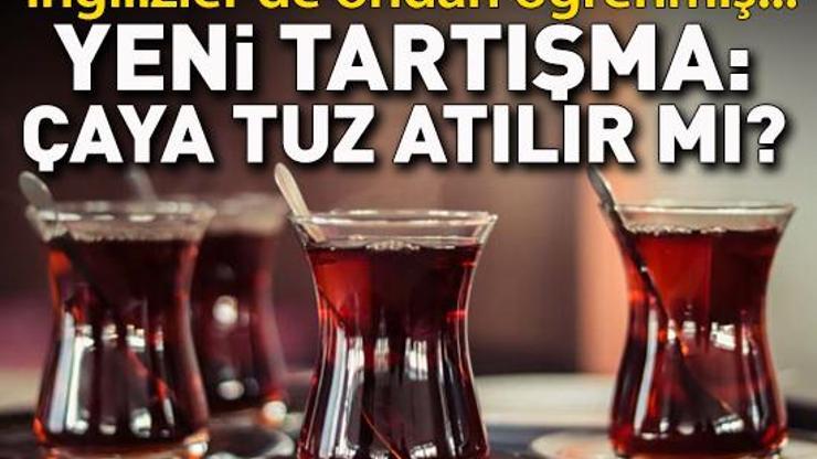 Çaya tuz atılır mı Yeni tartışma İngilizler de onlardan öğrenmiş...