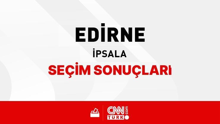 Edirne İpsala Seçim Sonuçları 2024 - Edirne İpsala Kim Kazandı
