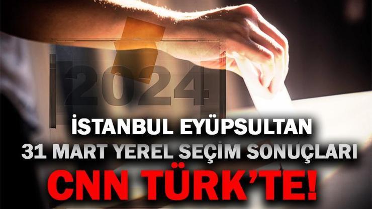 İstanbul Eyüpsultan Yerel Seçim Sonuçları 2024 Eyüpsultan Belediyesi’ni Hangi Parti Kazandı