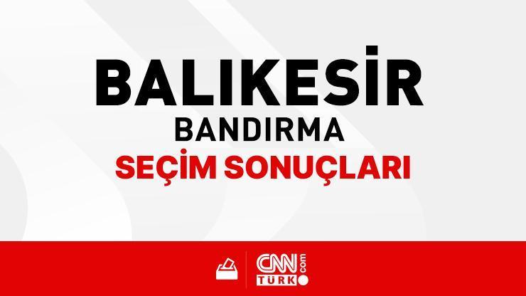 Balıkesir Bandırma Seçim Sonuçları 2024 - Balıkesir Bandırma Kim Kazandı