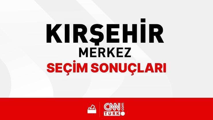 Kırşehir Merkez Seçim Sonuçları 2024 - Kırşehir Merkez Kim Kazandı