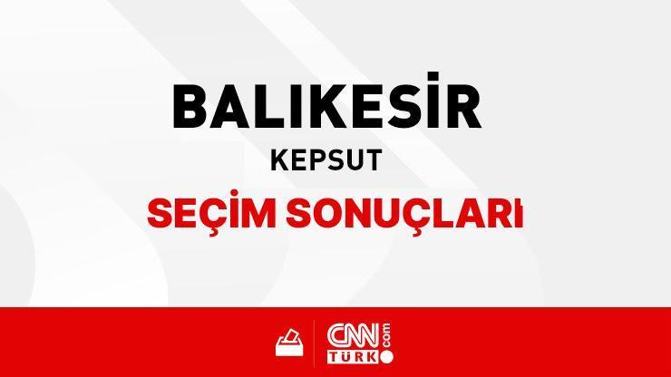 Balıkesir Kepsut Seçim Sonuçları 2024 - Balıkesir Kepsut Kim Kazandı