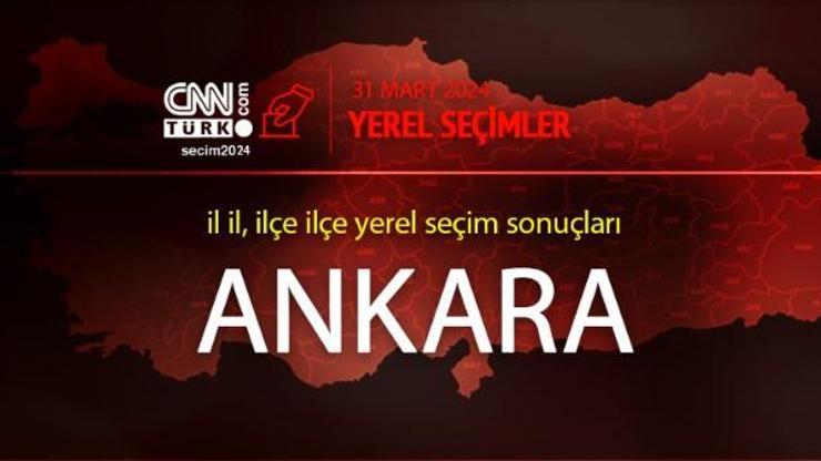 CANLI ANKARA SEÇİM SONUÇLARI 2024: 31 Mart 2024  ilçe ilçe Ankara seçim sonuçları, oy oranları