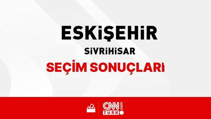 Eskişehir Sivrihisar Seçim Sonuçları 2024 - Eskişehir Sivrihisar Kim Kazandı